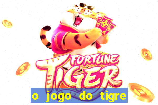 o jogo do tigre da dinheiro